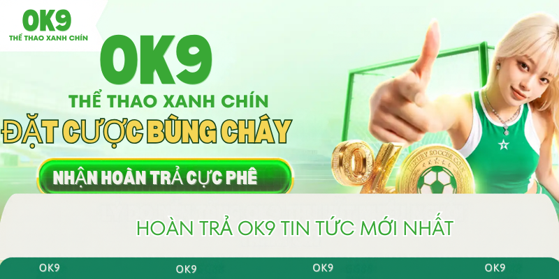 Hoàn trả ok9 tin tức mới nhất